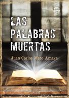 Juan Carlos Mato Amaya: Las palabras muertas 