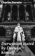 Charles Darwin: Darwinism stated by Darwin himself 
