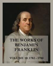 The Works of Benjamin Franklin, Volume 10 - Letters & Writings 1782 - 1784