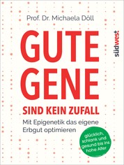 Gute Gene sind kein Zufall - Mit Epigenetik das eigene Erbgut optimieren. Glücklich, schlank und gesund bis ins hohe Alter