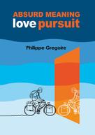Philippe Gregoire: Absurd meaning, Love pursuit 