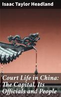 Isaac Taylor Headland: Court Life in China: The Capital, Its Officials and People 
