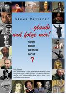 Klaus Ketterer: ... glaube und folge mir! 