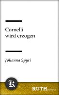 Johanna Spyri: Cornelli wird erzogen 