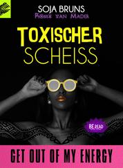 TOXISCHER SCHEISS - GET OUT OF MY ENERGY