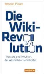 Die Wiki-Revolution - Absturz und Neustart der westlichen Demokratie