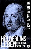 Wilhelm Waiblinger: Hölderlins Leben 