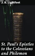 J. B. Lightfoot: St. Paul's Epistles to the Colossians and Philemon 