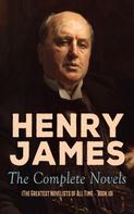 Henry James: Henry James: The Complete Novels (The Greatest Novelists of All Time – Book 10) 