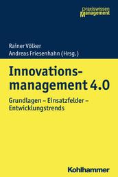 Innovationsmanagement 4.0 - Grundlagen - Einsatzfelder - Entwicklungstrends
