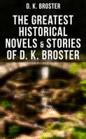 D. K. Broster: The Greatest Historical Novels & Stories of D. K. Broster 