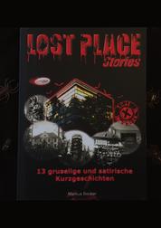 Lost Place Stories - 13 gruselige und satirische Kurzgeschichten von verlassenen Orten in Berlin und Brandenburg