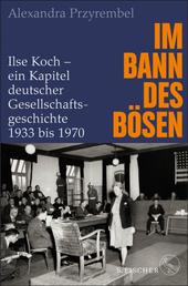 Im Bann des Bösen - Ilse Koch – ein Kapitel deutscher Gesellschaftsgeschichte 1933 bis 1970