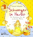 Nicole Schäufler: Schwanger im Herbst - Ein Herbstbuch für alle werdenden Mütter 