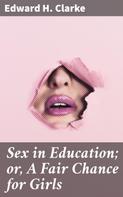 Edward H. Clarke: Sex in Education; or, A Fair Chance for Girls 