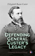 Elizabeth Bacon Custer: Defending General Custer's Legacy: Complete Illustrated Trilogy 