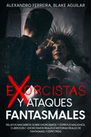 Blake Aguilar: Exorcistas y Ataques Fantasmales 