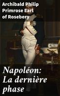 Archibald Philip Primrose Earl of Rosebery: Napoléon: La dernière phase 