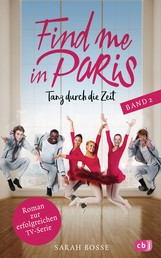 Find me in Paris - Tanz durch die Zeit (Band 2) - Das Buch zur zweiten Staffel - Ausstrahlung ab November 2019 im KIKA und ZDF