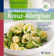 Das TRIAS-Kochbuch für Kreuz-Allergiker - Die Allergiespirale stoppen: Gezielte Hilfe bei Allergien