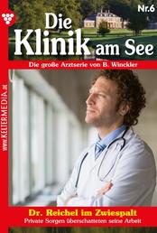 Dr. Reichel im Zwiespalt - Die Klinik am See 6 – Arztroman