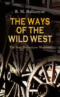 R. M. Ballantyne: THE WAYS OF THE WILD WEST – The Best Ballantyne Westerns 
