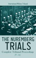International Military Tribunal: The Nuremberg Trials: Complete Tribunal Proceedings (V. 18) 