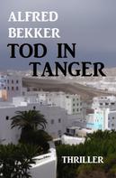 Alfred Bekker: Tod in Tanger: Thriller 