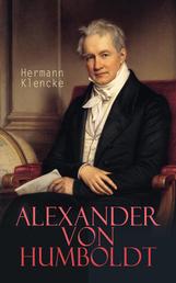 Alexander von Humboldt - Ein biographisches Denkmal