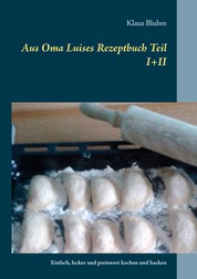 Aus Oma Luises Rezeptbuch Teil I+II - Einfach, lecker und preiswert kochen und backen
