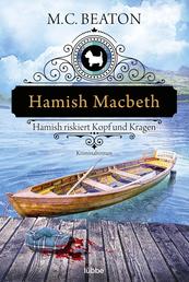 Hamish Macbeth riskiert Kopf und Kragen - Kriminalroman