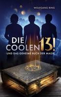 Wolfgang Ring: Die Coolen 13 und Das geheime Buch der Magie 