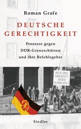 Deutsche Gerechtigkeit - Prozesse gegen DDR-Grenzschützen und ihre Befehlsgeber