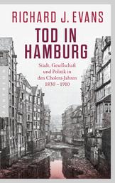 Tod in Hamburg - Stadt, Gesellschaft und Politik in den Cholera-Jahren 1830 - 1910