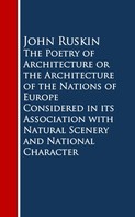 John Ruskin Ruskin: The Poetry of Architecture or the Architecture ofural Scenery and National Character 