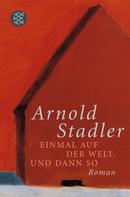 Arnold Stadler: Einmal auf der Welt. Und dann so ★