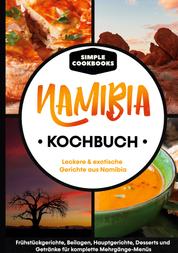 Namibia Kochbuch - Leckere & exotische Gerichte aus Namibia - Frühstücksgerichte, Beilagen, Hauptgerichte, Desserts und Getränke für komplette Mehrgänge-Menüs