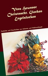 Christnacht, Glocken, Engelslocken - Gedichte und Geschichten zur Advents- und Weihnachtszeit
