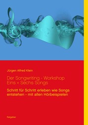 Der Songwriting - Workshop 1 + 6 Songs - Schritt für Schritt erleben wie Songs entstehen - mit allen Hörbeispielen