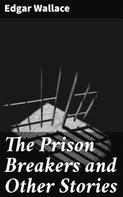 Edgar Wallace: The Prison Breakers and Other Stories 