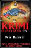 Pete Hackett: Krimi Doppelband 155 - Zwei spannende Thriller in einem Band 
