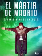 Antonio Mira de Amescua: El mártir de Madrid 