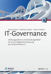 IT-Governance - Ordnungsrahmen und Handlungsfelder für eine erfolgreiche Steuerung der Unternehmens-IT