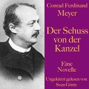 Conrad Ferdinand Meyer: Der Schuss von der Kanzel - Eine Novelle. Ungekürzt gelesen.