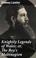 Sidney Lanier: Knightly Legends of Wales; or, The Boy's Mabinogion 