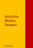Augusta Huiell Seaman: The Collected Works of Augusta Huiell Seaman 