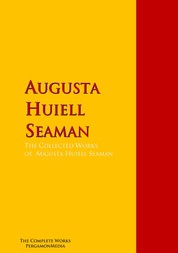 The Collected Works of Augusta Huiell Seaman - The Complete Works PergamonMedia