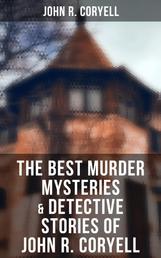 The Best Murder Mysteries & Detective Stories of John R. Coryell - Including Complete Nick Carter Series
