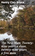 Henry Clay Bruce: The New Man: Twenty-nine years a slave, twenty-nine years a free man 