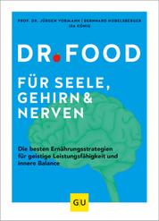 Dr. Food für Seele, Gehirn und Nerven - Die besten Ernährungsstrategien für geistige Leistungsfähigkeit und innere Balance